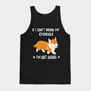 If I Can't Bring My Corgi I'm Not Going (106) Tank Top